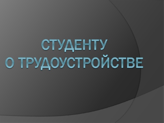 СТУДЕНТУ  О ТРУДОУСТРОЙСТВЕ 