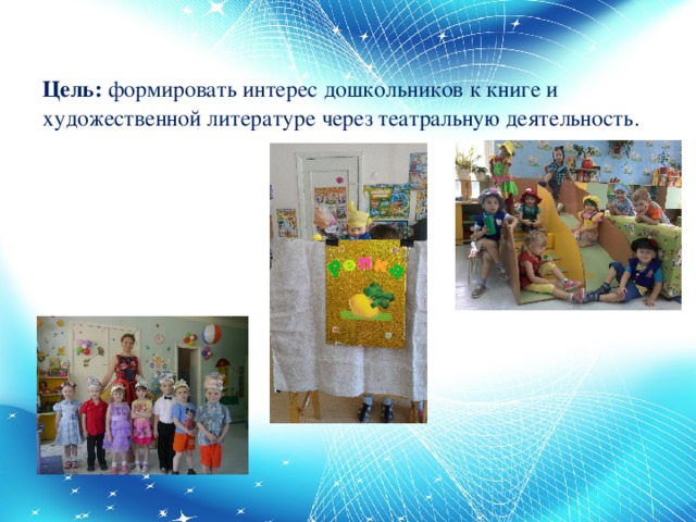 Цель: формировать интерес дошкольников к книге и художественной литературе через театральную деятельность.   