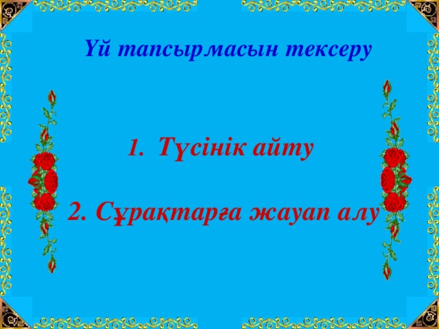 Үй тапсырмасын тексеру 1.  Түсінік айту  2. Сұрақтарға жауап алу 