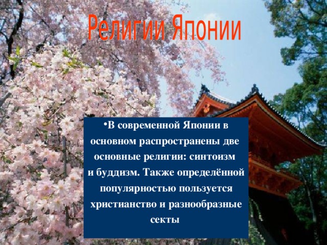 В современной Японии в основном распространены две основные религии: синтоизм и буддизм. Также определённой популярностью пользуется христианство и разнообразные секты   
