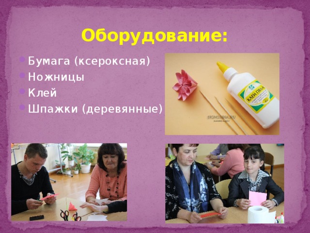 Оборудование: Бумага (ксероксная) Ножницы Клей Шпажки (деревянные) 