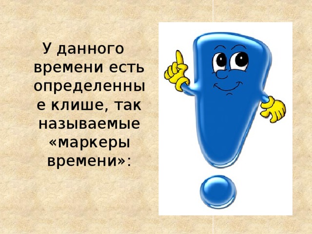 У данного времени есть определенные клише, так называемые «маркеры времени»: 