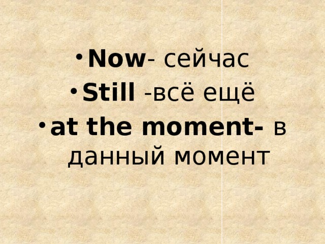 Now - сейчас Still -всё ещё at the moment- в данный момент   