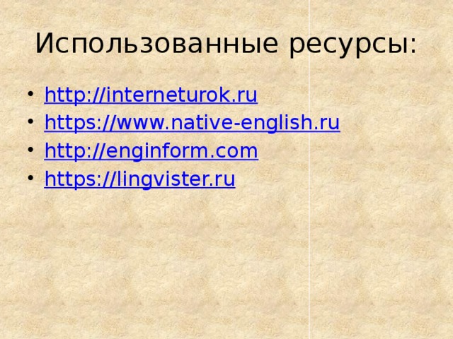 Использованные ресурсы: http:// interneturok.ru https:// www.native-english.ru http:// enginform.com https:// lingvister.ru 