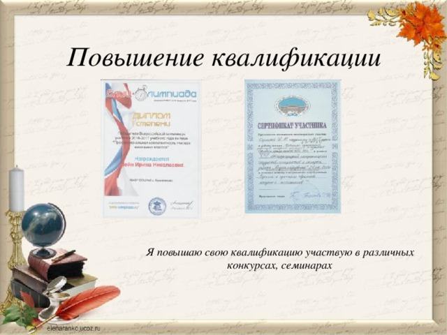 Повышение квалификации Я повышаю свою квалификацию участвую в различных конкурсах, семинарах  