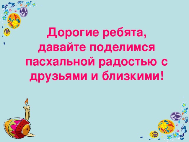 Дорогие ребята, давайте поделимся пасхальной радостью с друзьями и близкими! 
