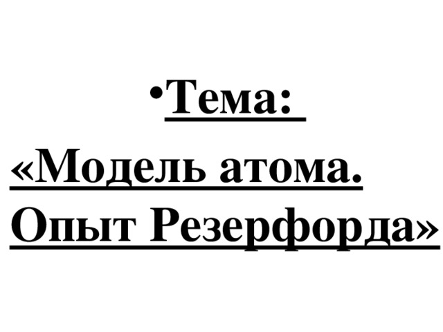 Тема: «Модель атома. Опыт Резерфорда» 
