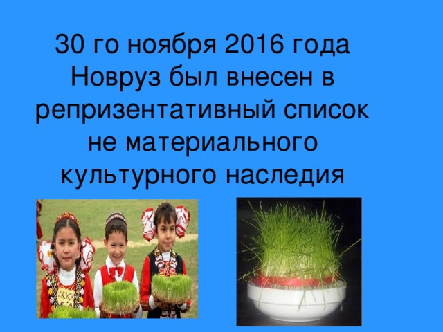 30 го ноября 2016 года Новруз был внесен в репризентативный список не материального культурного наследия 