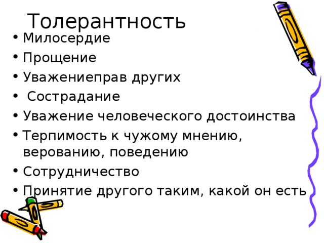 Толерантность Милосердие Прощение Уважениеправ других  Сострадание Уважение человеческого достоинства Терпимость к чужому мнению, верованию, поведению Сотрудничество Принятие другого таким, какой он есть       