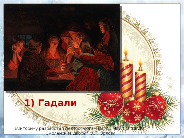 1) Гадали Викторину разработал педагог-организатор МБУ ДО 