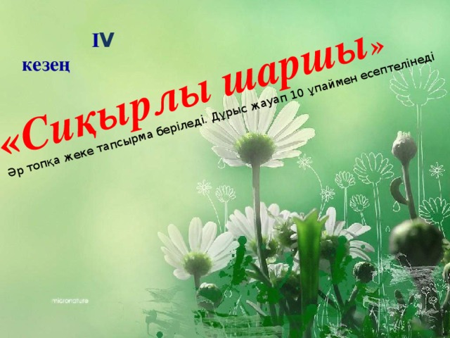 «Сиқырлы шаршы » Әр топқа жеке тапсырма беріледі. Дұрыс жауап 10 ұпаймен есептелінеді  І V кезең  