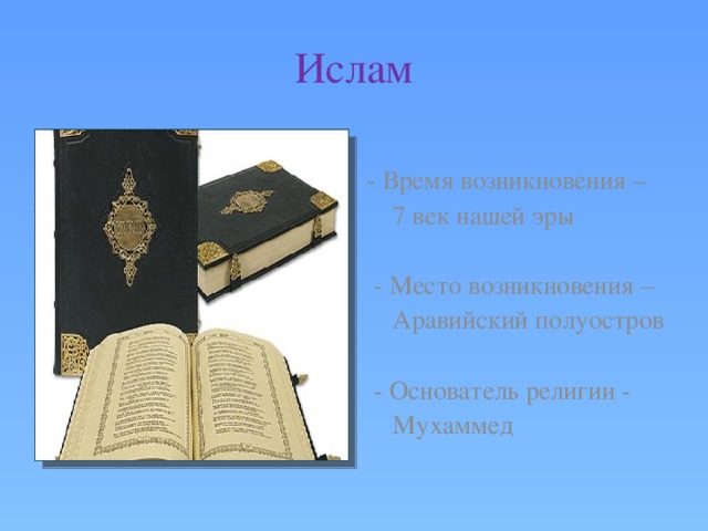 Ислам - Время возникновения – 7 век нашей эры  - Место возникновения – Аравийский полуостров  - Основатель религии - Мухаммед 