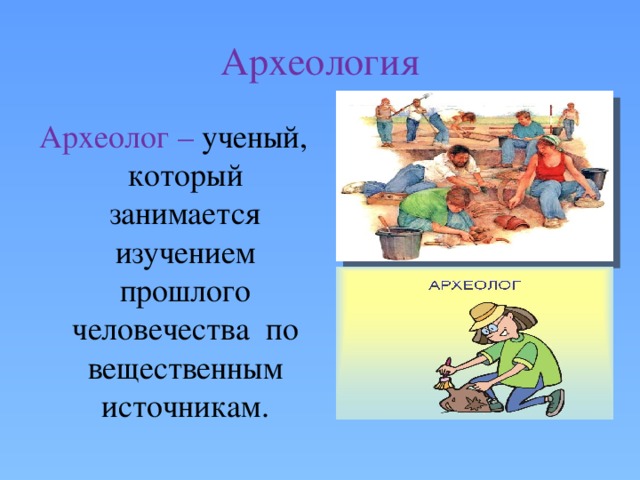 Археология Археолог – ученый, который занимается изучением прошлого человечества  по вещественным источникам. 