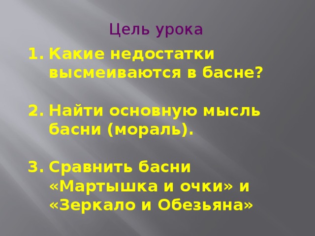 Цель урока Какие недостатки высмеиваются в басне?  Найти основную мысль басни (мораль).  Сравнить басни «Мартышка и очки» и «Зеркало и Обезьяна» 