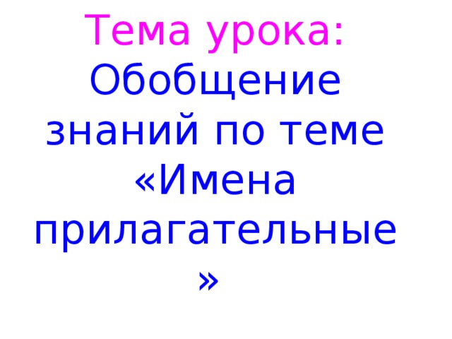 Тема урока:  Обобщение знаний по теме «Имена прилагательные»    
