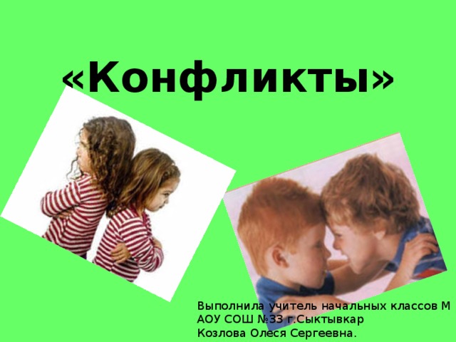 «Конфликты»   Выполнила учитель начальных классов М АОУ СОШ №33 г.Сыктывкар Козлова Олеся Сергеевна. 