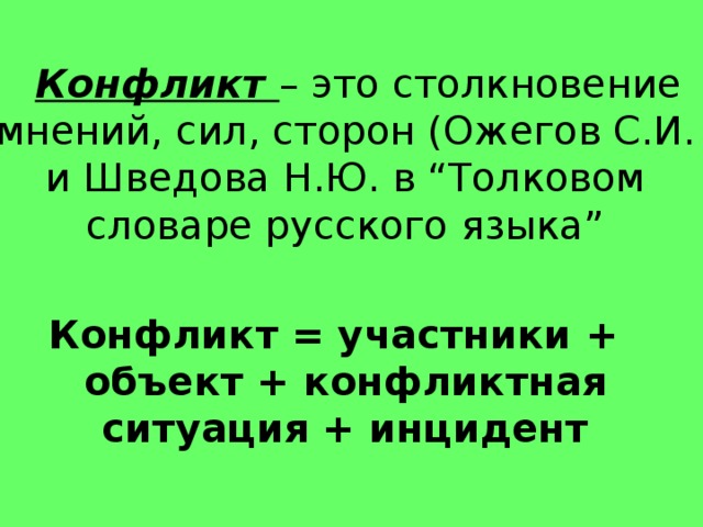  Конфликт – это столкновение мнений, сил, сторон (Ожегов С.И. и Шведова Н.Ю. в “Толковом словаре русского языка” Конфликт = участники + объект + конфликтная ситуация + инцидент 