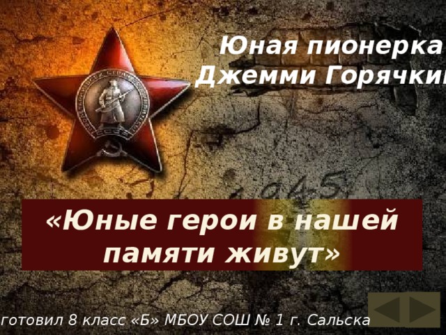 Юная пионерка Джемми Горячкина «Юные герои в нашей памяти живут» Подготовил 8 класс «Б» МБОУ СОШ № 1 г. Сальска 