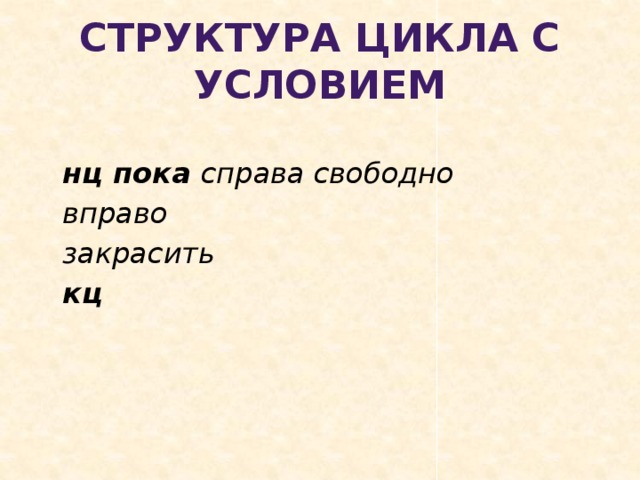 Структура цикла с условием  нц пока справа свободно  вправо  закрасить  кц 