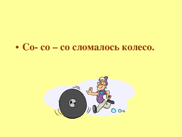 Со- со – со сломалось колесо.  