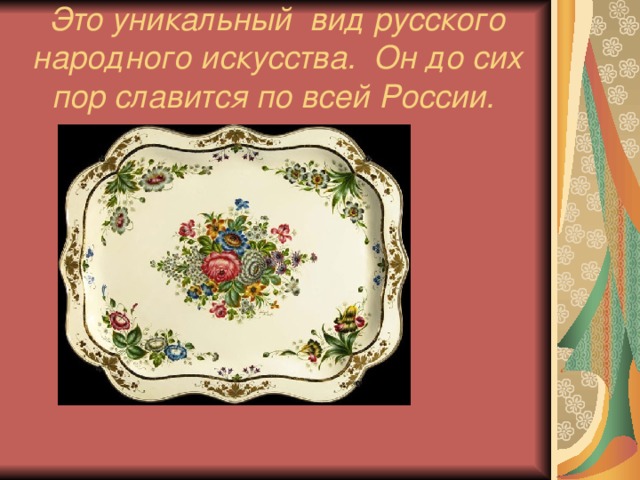 Это уникальный вид русского народного искусства.  Он до сих пор славится по всей России.  