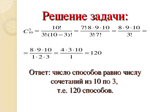 Решение задачи:     Ответ: число способов равно числу сочетаний из 10 по 3,  т.е. 120 способов. 