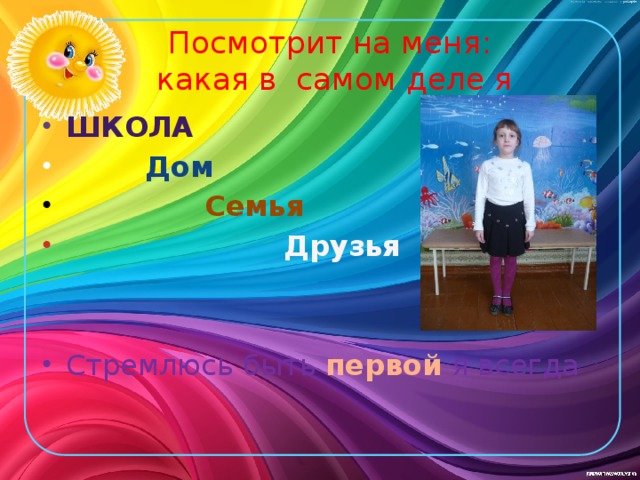 Посмотрит на меня:  какая в самом деле я Школа  Дом  Семья  Друзья  Стремлюсь быть первой  я всегда 