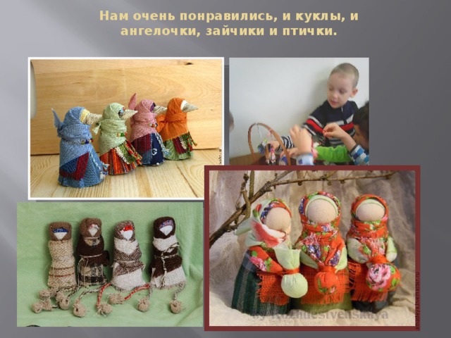 Нам очень понравились, и куклы, и ангелочки, зайчики и птички.   