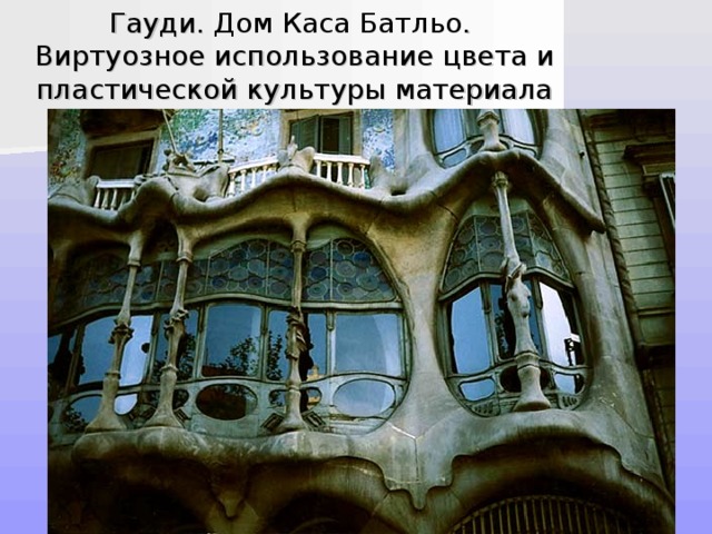 Гауди. Дом Каса Батльо .  Виртуозное использование цвета и пластической культуры материала 