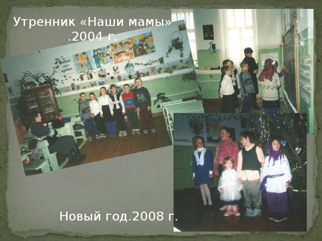 Утренник «Наши мамы» .2004 г. Новый год.2008 г. 