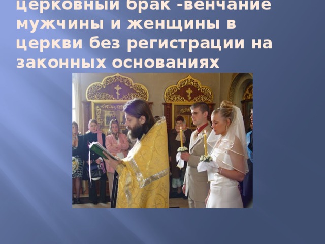 церковный брак -венчание мужчины и женщины в церкви без регистрации на законных основаниях  