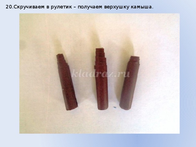 20.Скручиваем в рулетик – получаем верхушку камыша. 