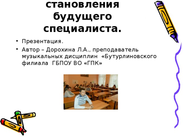 Модель личностного становления будущего специалиста. Презентация. Автор – Дорохина Л.А., преподаватель музыкальных дисциплин «Бутурлиновского филиала ГБПОУ ВО «ГПК» 