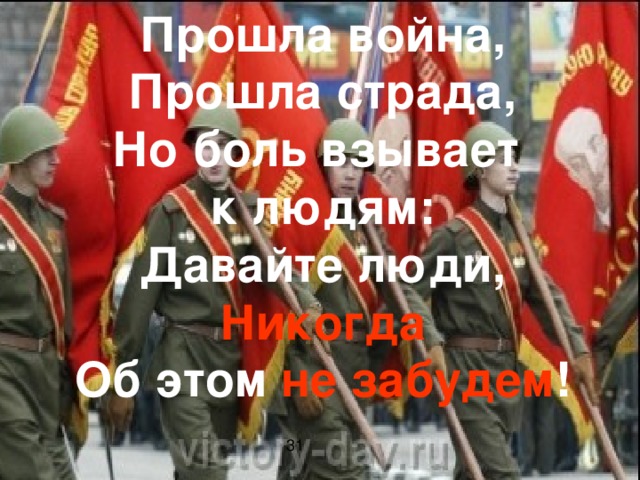 Прошла война, Прошла страда, Но боль взывает к людям: Давайте люди, Никогда Об этом не забудем ! 31 