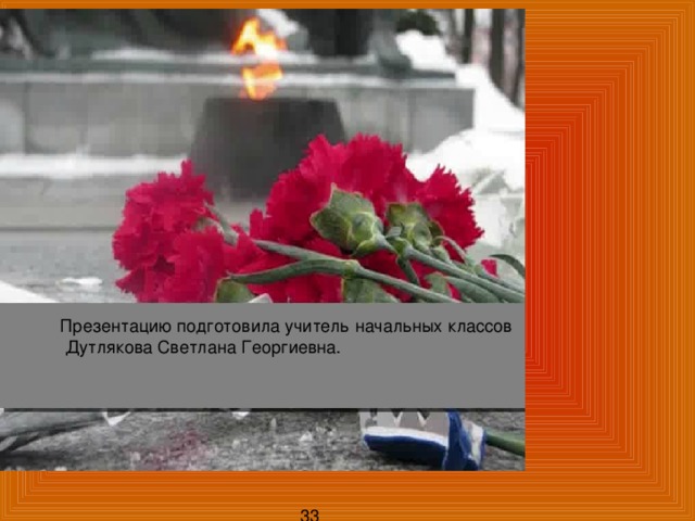 Презентацию подготовила учитель начальных классов  Дутлякова Светлана Георгиевна. 33 
