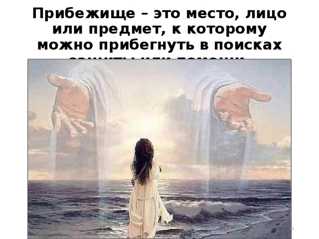 Прибежище – это место, лицо или предмет, к которому можно прибегнуть в поисках защиты или помощи.  