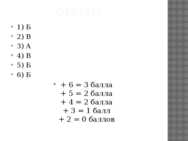 ответы 1) Б     2) В 3) А 4) В 5) Б 6) Б + 6 = 3 балла  + 5 = 2 балла  + 4 = 2 балла  + 3 = 1 балл  + 2 = 0 баллов   