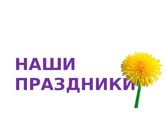 НАШИ ПРАЗДНИКИ 