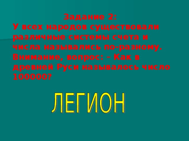 Задание 2: У всех народов существовали различные системы счета и числа назывались по-разному. Внимание, вопрос: – Как в древней Руси называлось число 100000? 