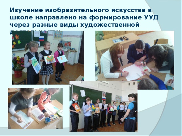 Изучение изобразительного искусства в школе направлено на формирование УУД через разные виды художественной деятельности: 