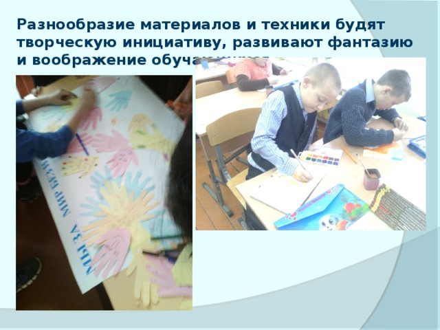 Разнообразие материалов и техники будят творческую инициативу, развивают фантазию и воображение обучающихся. 