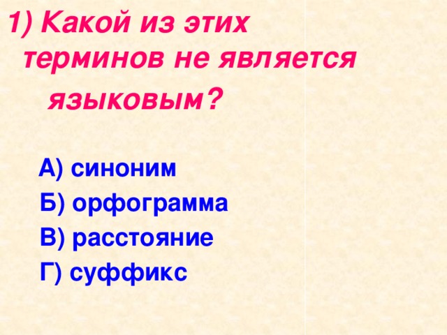 1) Какой из этих терминов не является  языковым?   А) синоним  Б) орфограмма  В) расстояние  Г) суффикс  