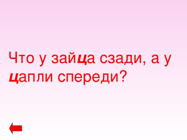 Что у зай ц а сзади, а у ц апли спереди? 