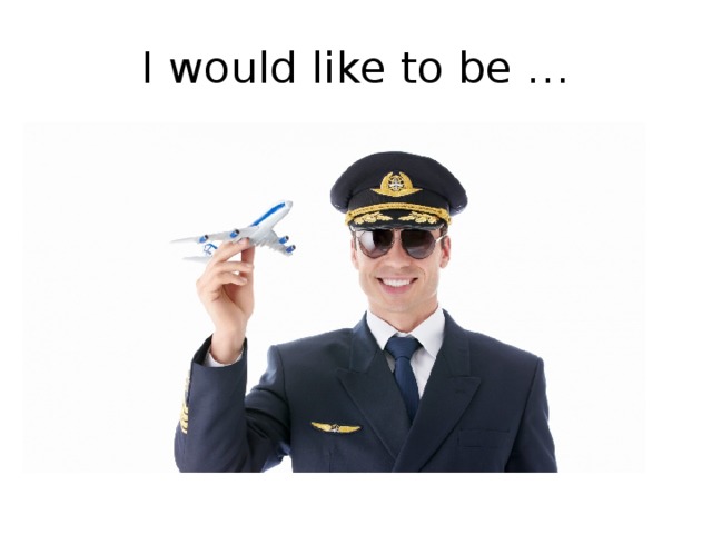I would like to be … 