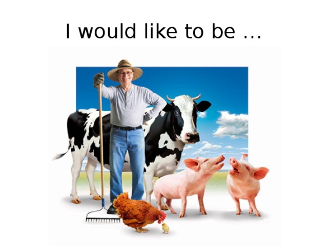 I would like to be … 