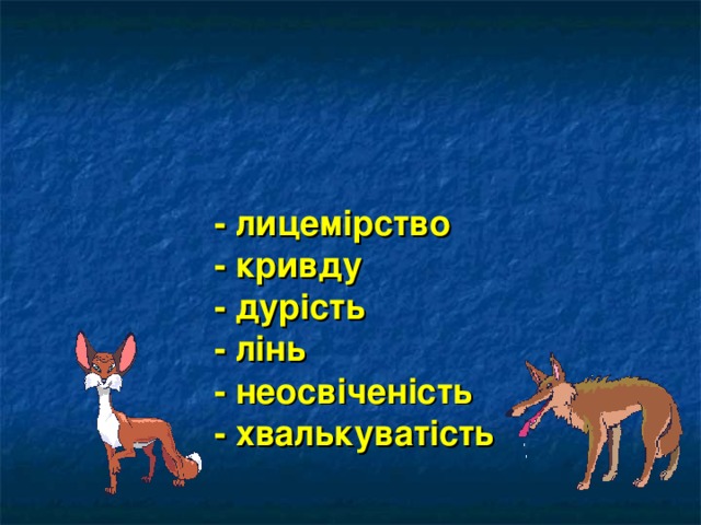  - лицемірство - кривду - дурість - лінь - неосвіченість - хвалькуватість        