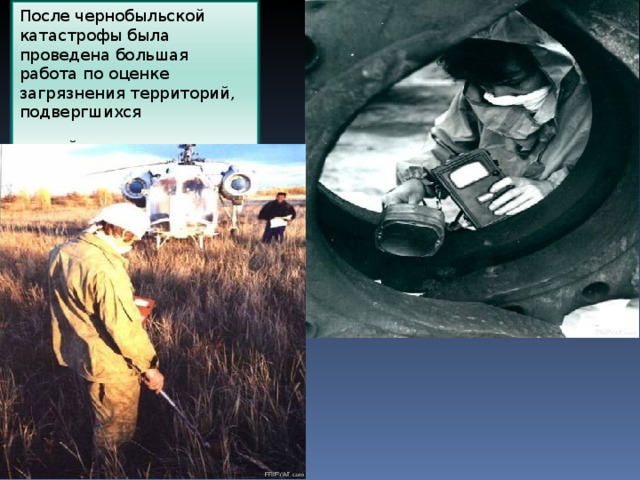 После чернобыльской катастрофы была проведена большая работа по оценке загрязнения территорий, подвергшихся воздействию радиации.  