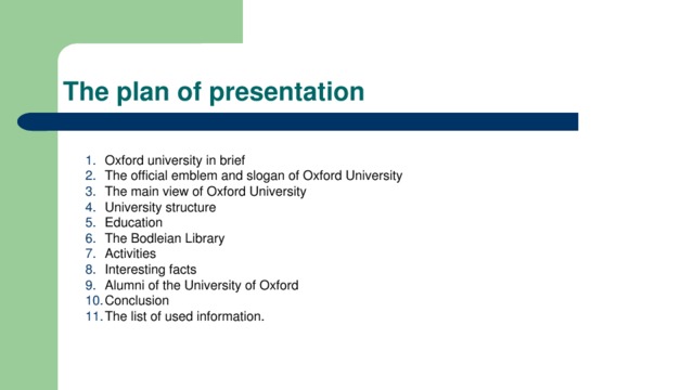 The plan of presentation Oxford university in brief The official emblem and slogan of Oxford University The main view of Oxford University University structure Education The Bodleian Library Activities Interesting facts Alumni of the University of Oxford Conclusion The list of used information. 