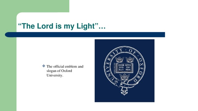 “ The Lord is my Light”… The official emblem and slogan of Oxford University. 