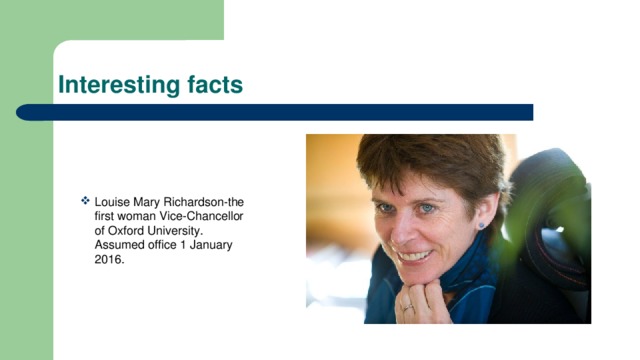 Interesting facts Louise Mary Richardson-the first woman Vice-Chancellor of Oxford University. Assumed office 1 January 2016. 